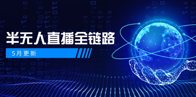 5月更新-半无人直播全链路：AI数字人+千川截流实战，女装选品与防违规…-菜菜网创