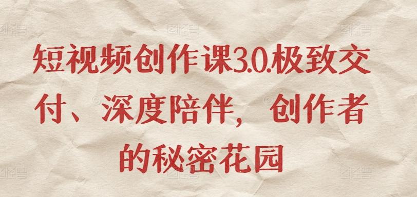 短视频创作课3.0.极致交付、深度陪伴，创作者的秘密花园-菜菜网创