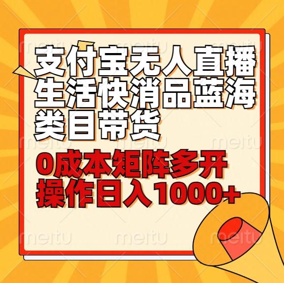 小白30分钟学会支付宝无人直播生活快消品蓝海类目带货，0成本矩阵多开操作日1000+收入-菜菜网创