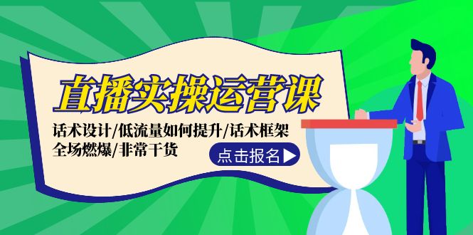 直播实操运营课：话术设计/低流量如何提升/话术框架/全场燃爆/非常干货-菜菜网创