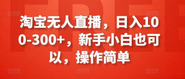 淘宝无人直播，日入100-300+，新手小白也可以，操作简单-菜菜网创