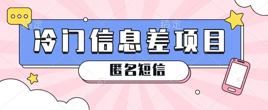 利用信息差操作的冷门赚钱项目，揭秘“匿名短信”日赚几十几百的玩法-菜菜网创