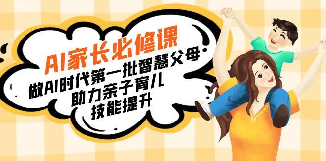 【宝妈 宝爸力荐】AI家长必修课：做AI时代第一批智慧父母，助力亲子育儿…-菜菜网创