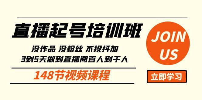 直播起号课：没作品没粉丝不投抖加 3到5天直播间百人到千人方法(148节)-菜菜网创