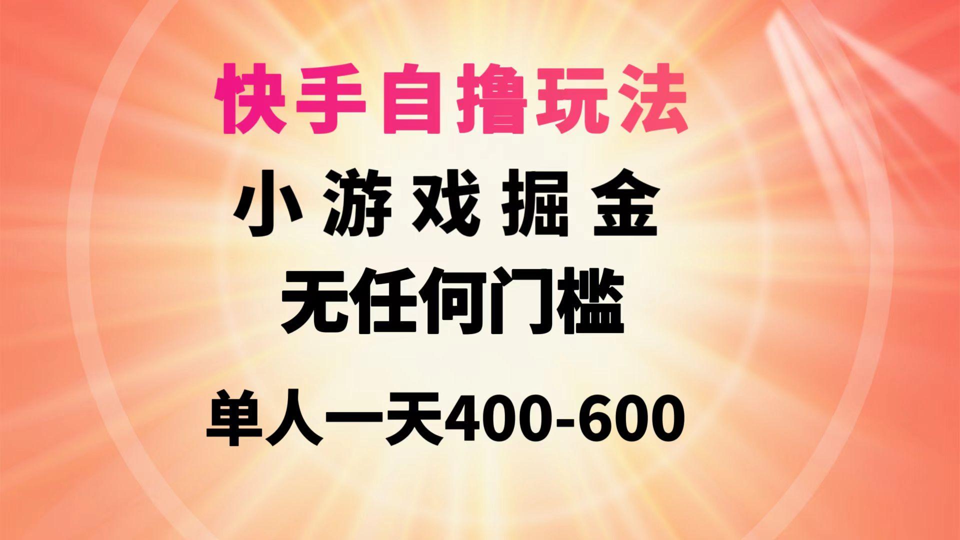 (9712期)快手自撸玩法小游戏掘金无任何门槛单人一天400-600-菜菜网创