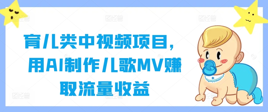 育儿类中视频项目，用AI制作儿歌MV赚取流量收益-菜菜网创