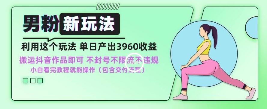 男粉新玩法小白一天也能有3960的收益，不违规不封号不限流，操作当天就能出单【揭秘】-菜菜网创