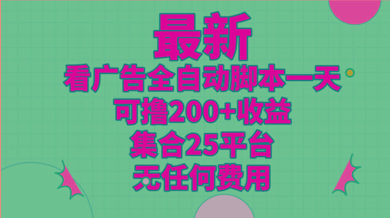 最新看广告全自动脚本一天可撸200+收益 。集合25平台 ，无任何费用-菜菜网创