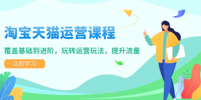 淘宝天猫运营课程，覆盖基础到进阶，玩转运营玩法，提升流量-菜菜网创
