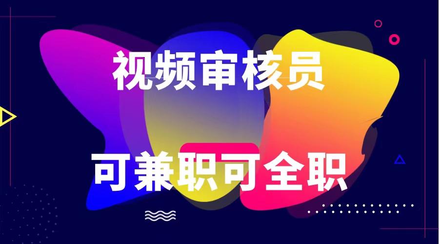 可全职可兼职 纯绿色合法合规视频审核员 日赚100-无上限-菜菜网创