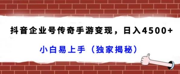 抖音企业号传奇手游变现，日入4500+，小白易上手（独家揭秘）-菜菜网创