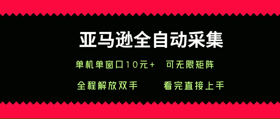 （15704期）亚马逊全自动采集，单机单窗口一天10+，可无限矩阵去做-菜菜网创