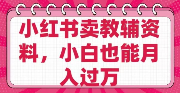 小红书卖教辅资料，0 成本，纯利润，售后成本极低，小白也能月入过W-菜菜网创