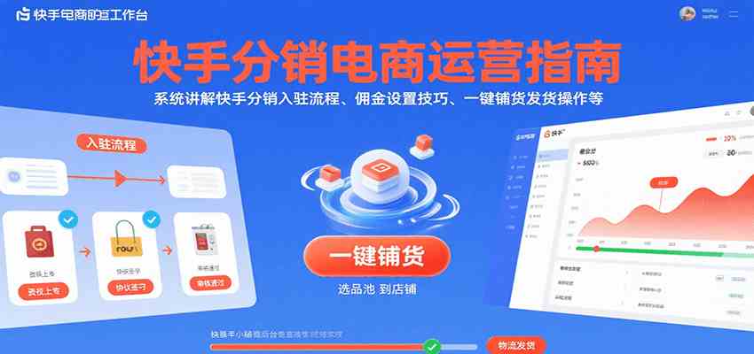 快手分销电商运营指南，系统讲解快手分销入驻流程、佣金设置技巧、一键铺货发货操作等-菜菜网创