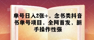 单号日入2张+，念书类抖音书单号项目，全网首发，新手操作性强-菜菜网创