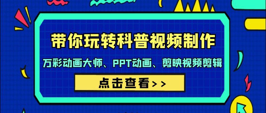 (9405期)带你玩转科普视频 制作：万彩动画大师、PPT动画、剪映视频剪辑(44节课)-菜菜网创