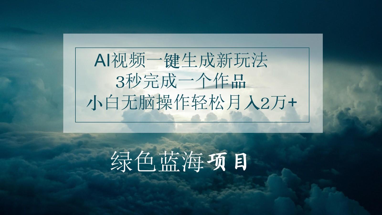 AI视频一键生成新玩法，3秒完成一个作品，小白无脑操作轻松月入2万+-菜菜网创