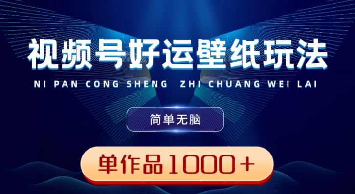视频号好运壁纸玩法，简单无脑，发一个爆一个，单作品收益1000＋-菜菜网创