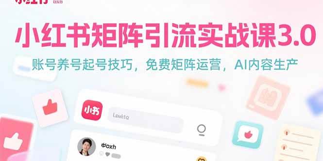 （15406期）小红书矩阵引流实战课3.0：账号养号起号技巧，免裴矩阵运营，AI内容生产-菜菜网创