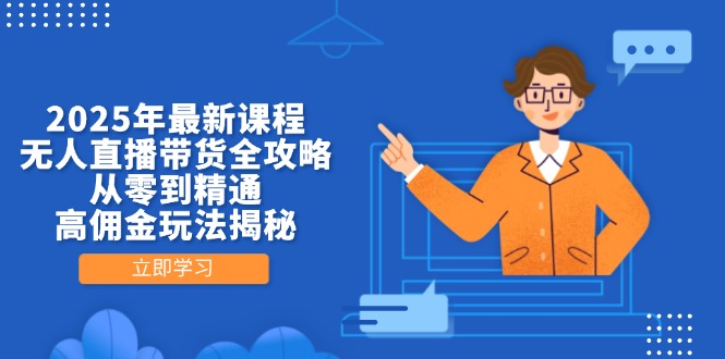 2025年最新课程，无人直播带货全攻略，从零到精通，高佣金玩法揭秘-菜菜网创
