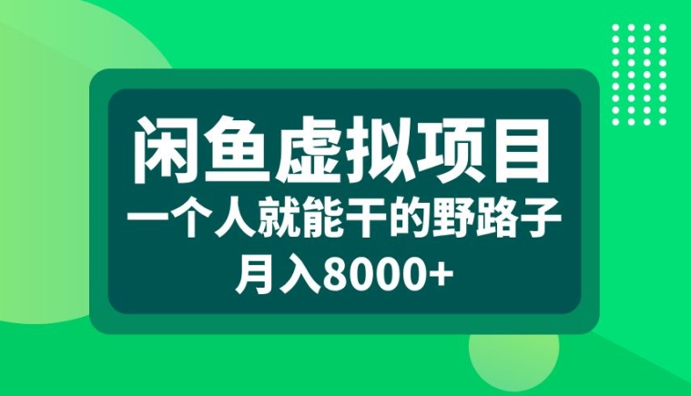 闲鱼虚拟项目，一个人就可以干的野路子，月入8000+【揭秘】-菜菜网创