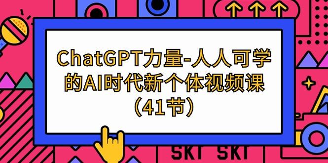 (9670期)ChatGPT-力量-人人可学的AI时代新个体视频课(41节)-菜菜网创