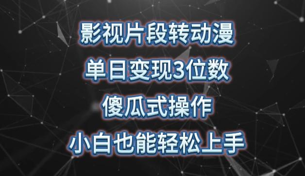 影视片段转动漫，单日变现3位数，暴力涨粉，傻瓜式操作，小白也能轻松上手【揭秘】-菜菜网创