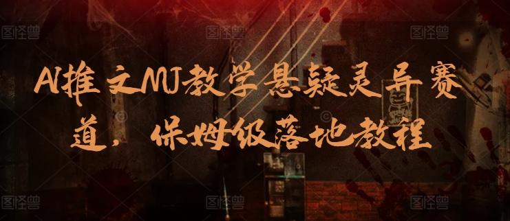 AI推文MJ教学悬疑灵异赛道，保姆级落地教程-菜菜网创