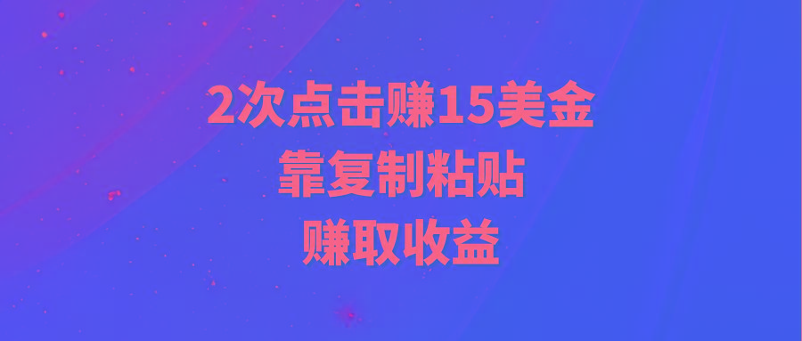 (9384期)靠2次点击赚15美金，复制粘贴就能赚取收益-菜菜网创