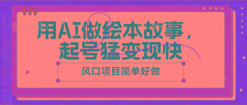 用AI做绘本故事，起号猛变现快，风口项目简单好做-菜菜网创