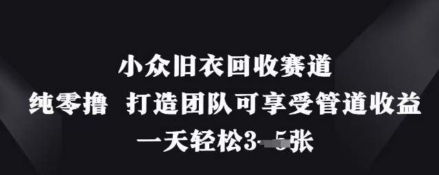 小众旧衣回收赛道，纯零撸 打造团队可享受管道收益，一天轻松3张-菜菜网创