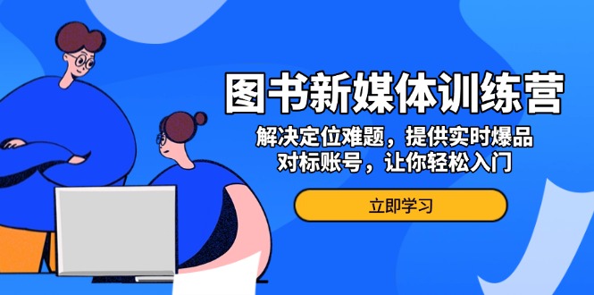 图书新媒体训练营，解决定位难题，提供实时爆品、对标账号，让你轻松入门-菜菜网创