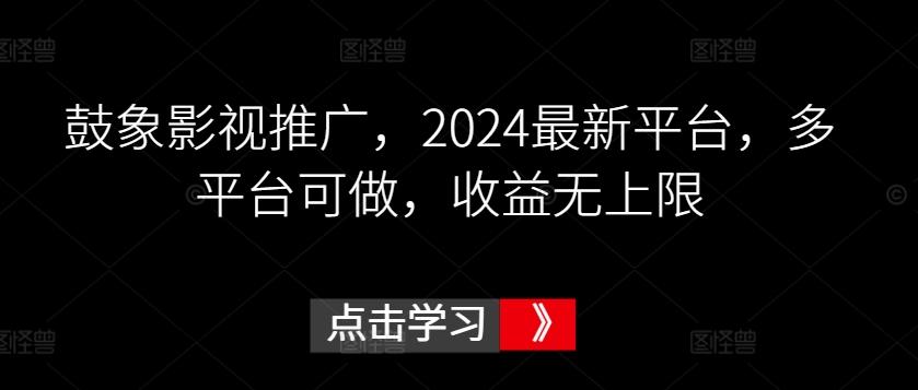 鼓象影视推广，2024最新平台，多平台可做，收益无上限【揭秘】-菜菜网创