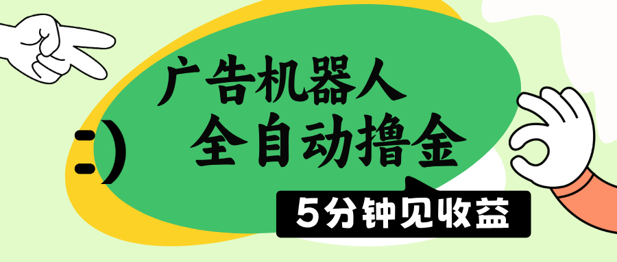 广告机器人全自动撸金，5分钟见收益，无需人工，单机日入500+-菜菜网创