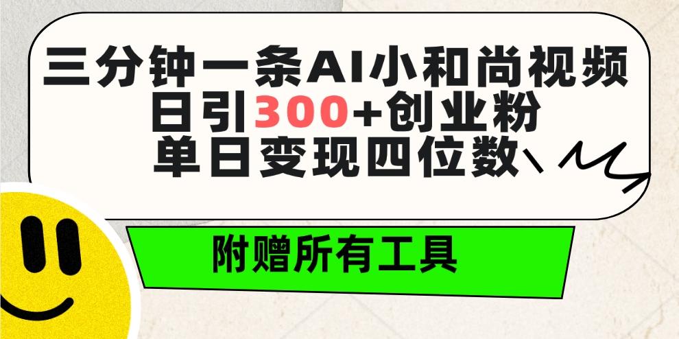 (9742期)三分钟一条AI小和尚视频 ，日引300+创业粉。单日变现四位数 ，附赠全套工具-菜菜网创