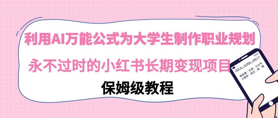 利用AI万能公式为大学生制作职业规划，永不过时的小红书长期变现项目-菜菜网创