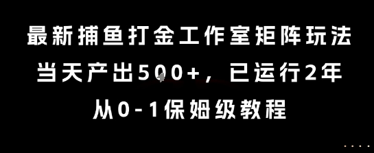 最新捕鱼打金工作室矩阵玩法，当天产出5张+，已运行2年，从0-1保姆级教程【揭秘】-菜菜网创