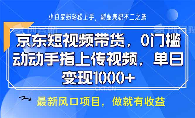 京东短视频带货，0门槛，动动手指上传视频，轻松日入1000+-菜菜网创