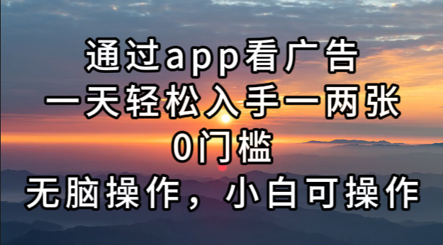 通过app看广告，一天轻松入手一两张0门槛，无脑操作，小白可操作-菜菜网创