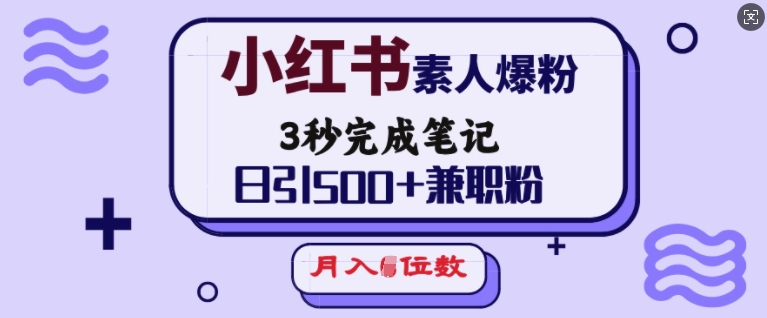 小红书素人爆粉，3秒完成笔记，日引500+兼职粉，月入5位数-菜菜网创
