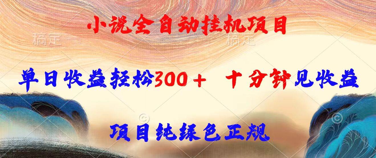 （15658期）小说全自动挂机项目，单日收益轻松300，十分钟见收益，项目纯绿色正规-菜菜网创