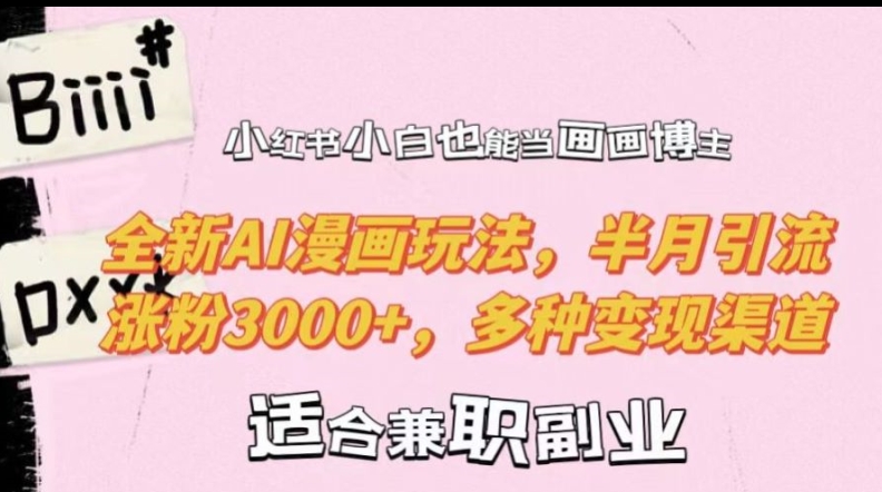 小红书小白也能当画画博主，全新AI漫画玩法，半月引流涨粉3000+，多种变现渠道【揭秘】-菜菜网创