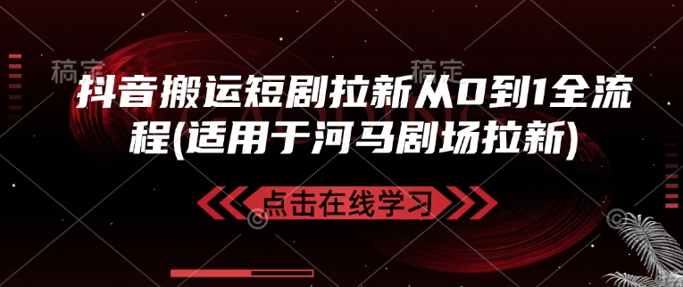 抖音搬运短剧拉新从0到1全流程(适用于河马剧场拉新)-菜菜网创