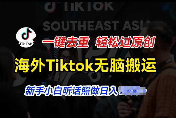 海外Tiktok短视频无脑搬运，一键去重轻松过原创，新手小白听话照做日入几张【揭秘】-菜菜网创