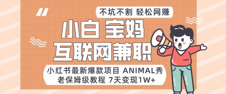 小红书最新爆款项目Animal秀，老保姆级教程，7天变现1w+【揭秘】-菜菜网创