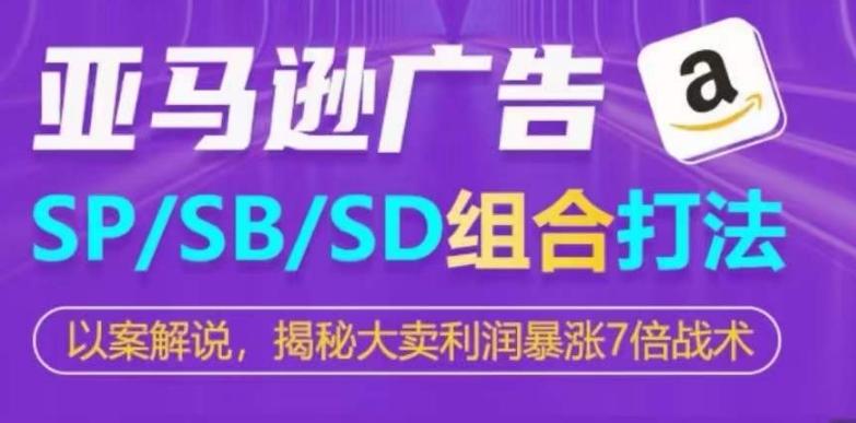 亚马逊SP/SB/SD广告组合打法，揭秘大卖利润暴涨7倍战术-菜菜网创