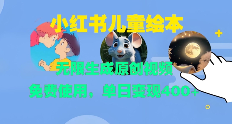小红书儿童绘本，无限生成原创视频，免费使用，单日变现400+-菜菜网创