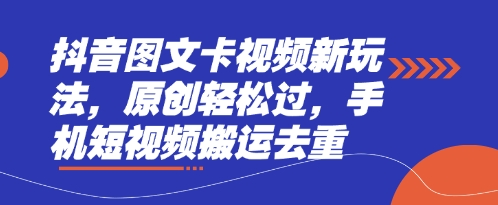 抖音图文卡视频新玩法，原创轻松过，手机短视频搬运去重-菜菜网创