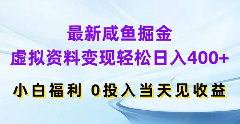 最新咸鱼掘金，虚拟资料变现，轻松日入400+，小白福利，0投入当天见收益【揭秘】-菜菜网创