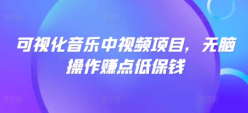 可视化音乐中视频项目，无脑操作赚点低保钱-菜菜网创